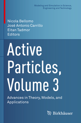 Active Particles, Volume 3: Advances in Theory, Models, and Applications - Bellomo, Nicola (Editor), and Carrillo, Jos Antonio (Editor), and Tadmor, Eitan (Editor)