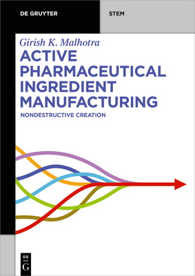 Active Pharmaceutical Ingredient Manufacturing: Nondestructive Creation - Malhotra, Girish K.