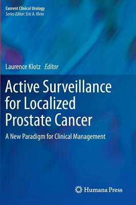 Active Surveillance for Localized Prostate Cancer: A New Paradigm for Clinical Management - Klotz, Laurence (Editor)