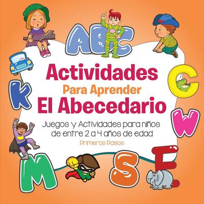 Actividades Para Aprender El Abecedario: Juegos y Actividades Para Ninos de Entre 2 a 4 Anos de Edad - Pasos, Primeros