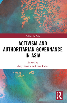 Activism and Authoritarian Governance in Asia - Barrow, Amy (Editor), and Fuller, Sara (Editor)