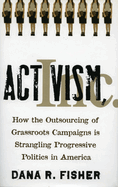 Activism, Inc.: How the Outsourcing of Grassroots Campaigns Is Strangling Progressive Politics in America