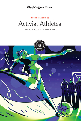 Activist Athletes: When Sports and Politics Mix - Editorial Staff, The New York Times (Editor)