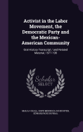 Activist in the Labor Movement, the Democratic Party and the Mexican-American Community: Oral History Transcript / And Related Material, 1977-198