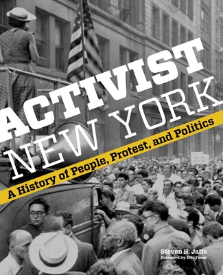 Activist New York: A History of People, Protest, and Politics - Jaffe, Steven H, and Foner, Eric (Foreword by)