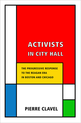 Activists in City Hall: The Progressive Response to the Reagan Era in Boston and Chicago - Clavel, Pierre