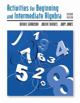 Activities for Beginning and Intermediate Algebra - Garrison, Debbie, and Rhodes, Jolene, and Jones, Judy