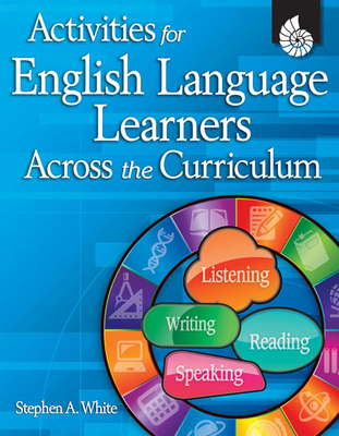 Activities for English Language Learners Across the Curriculum - White, Stephen, Dr.