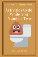 Activities to do While You Number Two: An Adult Activity Book