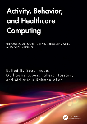 Activity, Behavior, and Healthcare Computing - Inoue, Sozo (Editor), and Lopez, Guillaume (Editor), and Hossain, Tahera (Editor)