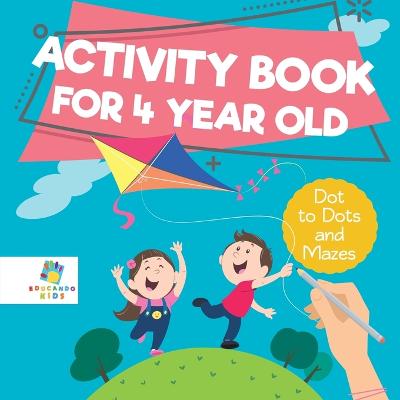 Activity Book for 4 Year Old Dot to Dots and Mazes - Educando Kids