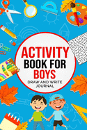 Activity Book For Boys Draw and Write Journal: Fun Kid's Workbook Includes Writing & Drawing Prompts, Coloring, Mazes, Word Searches and More!