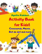Activity Book for Kids!: Crosswords, Mazes, Dot to dot and more! Age 4-8