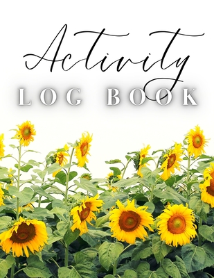 Activity Log Book: Large Daily Record of Time, Tasks, Appointments, or Contacts for Work, Office, Projects, Home, or Personal Use (Sunflowers Cover) - Finca, Anastasia