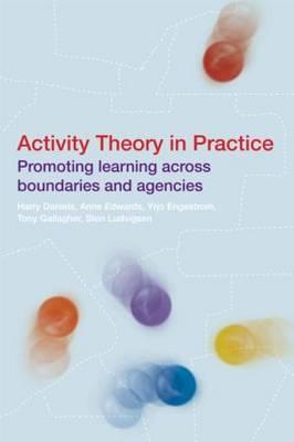 Activity Theory in Practice: Promoting Learning Across Boundaries and Agencies - Daniels, Harry, Professor (Editor), and Edwards, Anne (Editor), and Engestrm, Yrjo (Editor)