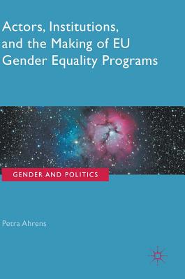 Actors, Institutions, and the Making of EU Gender Equality Programs - Ahrens, Petra