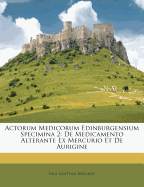 Actorum Medicorum Edinburgensium Specimina 2: de Medicamento Alterante Ex Mercurio Et de Aurigine