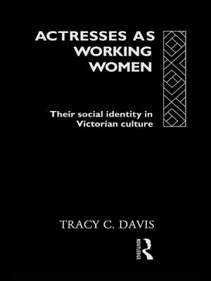 Actresses as Working Women: Their Social Identity in Victorian England - Davis, Tracey C, and Davis, Tracy C
