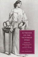 Actresses on the Victorian Stage: Feminine Performance and the Galatea Myth