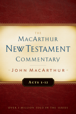 Acts 1-12 MacArthur New Testament Commentary: Volume 13 - MacArthur, John