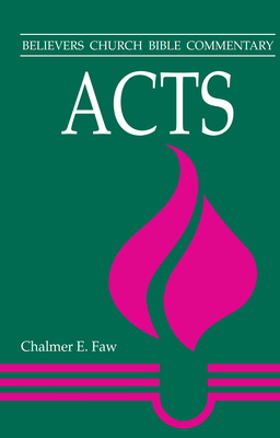 Acts: Believers Church Bible Commentary - Faw, Chalmer E