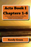 Acts Book I: Chapters 1-6: Volume 8 of Heavenly Citizens in Earthly Shoes, an Exposition of the Scriptures for Disciples and Young Christians