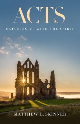 Acts: Catching Up with the Spirit - Skinner, Matthew L