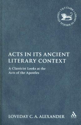 Acts in Its Ancient Literary Context: A Classicist Looks at the Acts of the Apostles - Alexander, Loveday