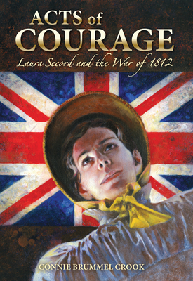 Acts of Courage: Laura Secord and the War of 1812 - Crook, Connie Brummel