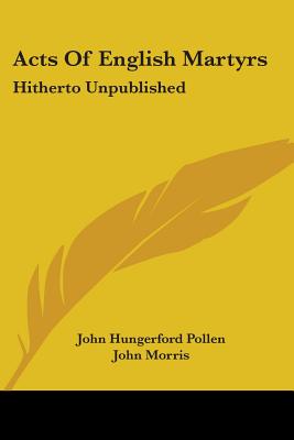 Acts Of English Martyrs: Hitherto Unpublished - Pollen, John Hungerford, and Morris, John (Foreword by)