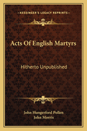 Acts Of English Martyrs: Hitherto Unpublished