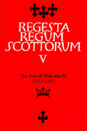 Acts of Malcolm IV (1153-1165): Together with Scottish Royal Acts Prior to 1153 Not Included in Sir Archibald Lawrie's Early Scottish Charters