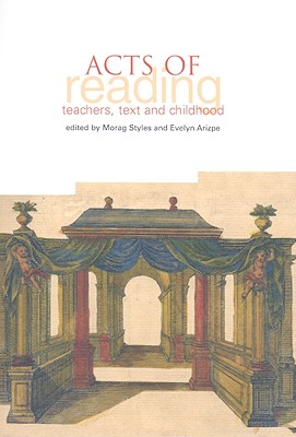 Acts of Reading: Teachers, Texts and Childhood - Styles, Morag (Editor), and Arizpe, Evelyn (Editor)