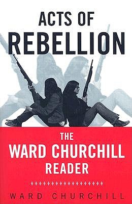 Acts of Rebellion: The Ward Churchill Reader - Churchill, Ward
