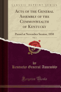 Acts of the General Assembly of the Commonwealth of Kentucky, Vol. 1: Passed at November Session, 1850 (Classic Reprint)