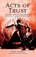 Acts of Trust: Making Sense of Risk, Trust and Betrayal in Our Relationships