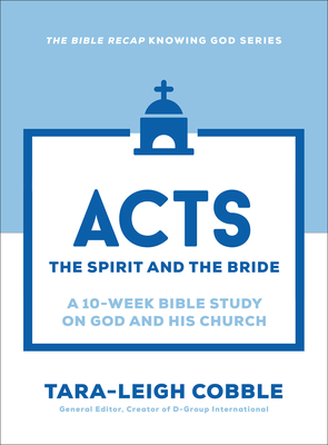 Acts: The Spirit and the Bride--A 10-Week Bible Study on God and His Church - Cobble, Tara-Leigh (Editor)