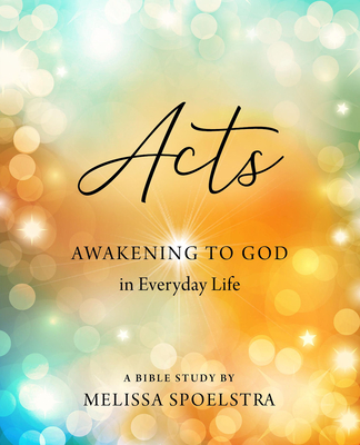 Acts - Women's Bible Study Participant Workbook: Awakening to God in Everyday Life - Spoelstra, Melissa
