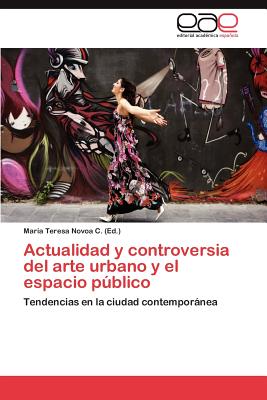 Actualidad y controversia del arte urbano y el espacio pblico - Novoa C Mara Teresa (Editor)