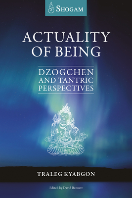 Actuality of Being: Dzogchen and Tantric Perspectives - Kyabgon, Traleg