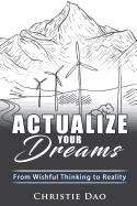 Actualize Your Dreams: From Wishful Thinking to Reality