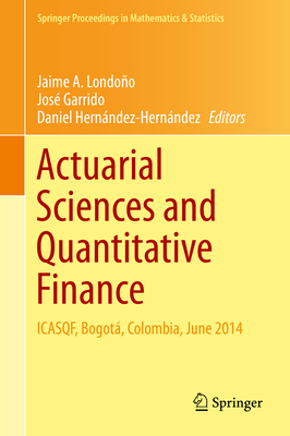 Actuarial Sciences and Quantitative Finance: Icasqf, Bogot, Colombia, June 2014 - Londoo, Jaime A (Editor), and Garrido, Jos (Editor), and Hernndez-Hernndez, Daniel (Editor)