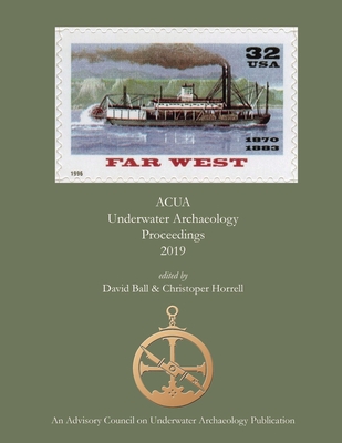 ACUA Underwater Archaeology Proceedings 2019 - Ball, David (Editor), and Horrell, Christopher (Editor)