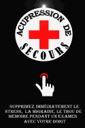 Acupression de Secours: Supprimez Immediatement Le Stress, Le Mal de Tete, Le Trou de Memoire Pendant Un Examen Avec Votre Doigt.