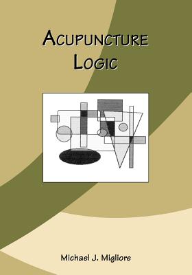 Acupuncture Logic - Migliore, Michael J
