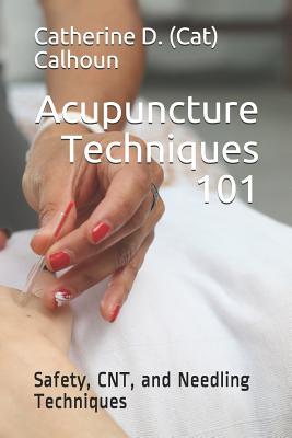 Acupuncture Techniques 101: Safety, CNT, and Needling Techniques - Calhoun L Ac, Catherine D (Cat)