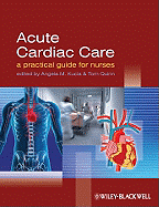 Acute Cardiac Care: A Practical Guide for Nurses - Kucia, Angela M (Editor), and Quinn, Tom (Editor)