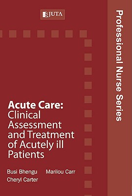 Acute Care: Clinical Assessment and Treatment of Acutely Ill Patients - Carr, Marilou, and Carter, Cheryl, and Bhengu, Busi