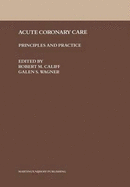 Acute Coronary Care 1985: Principles and Practice - Califf, Robert M, MD (Editor), and Wagner, G S (Editor)