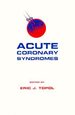 Acute Coronary Syndromes, Third Edition - Topol, Eric, M.D.